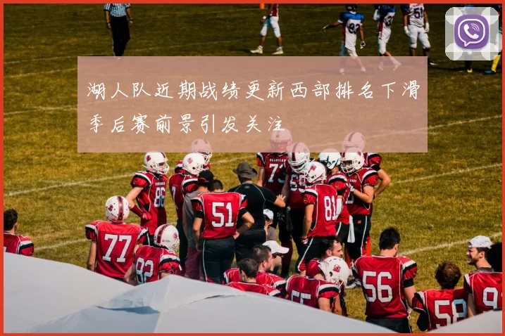 湖人队近期战绩更新西部排名下滑季后赛前景引发关注