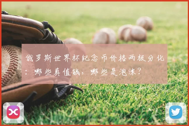 俄罗斯世界杯纪念币价格两极分化:哪些真值钱,哪些是泡沫?
