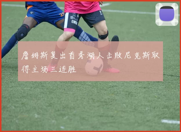 詹姆斯复出首秀湖人击败尼克斯取得主场三连胜