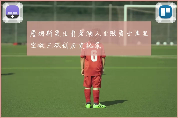 詹姆斯复出首秀湖人击败勇士库里空砍三双创历史纪录