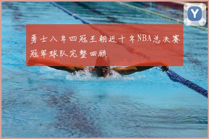 勇士八年四冠王朝近十年NBA总决赛冠军球队完整回顾