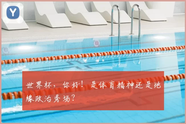 世界杯,你好!是体育精神还是地缘政治秀场?